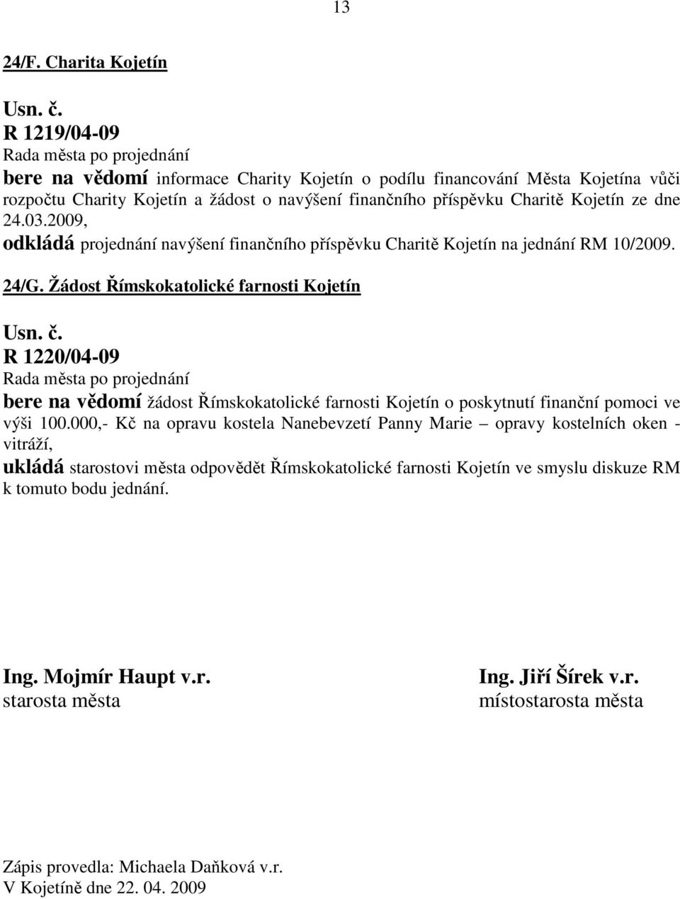 24.03.2009, odkládá projednání navýšení finančního příspěvku Charitě Kojetín na jednání RM 10/2009. 24/G.