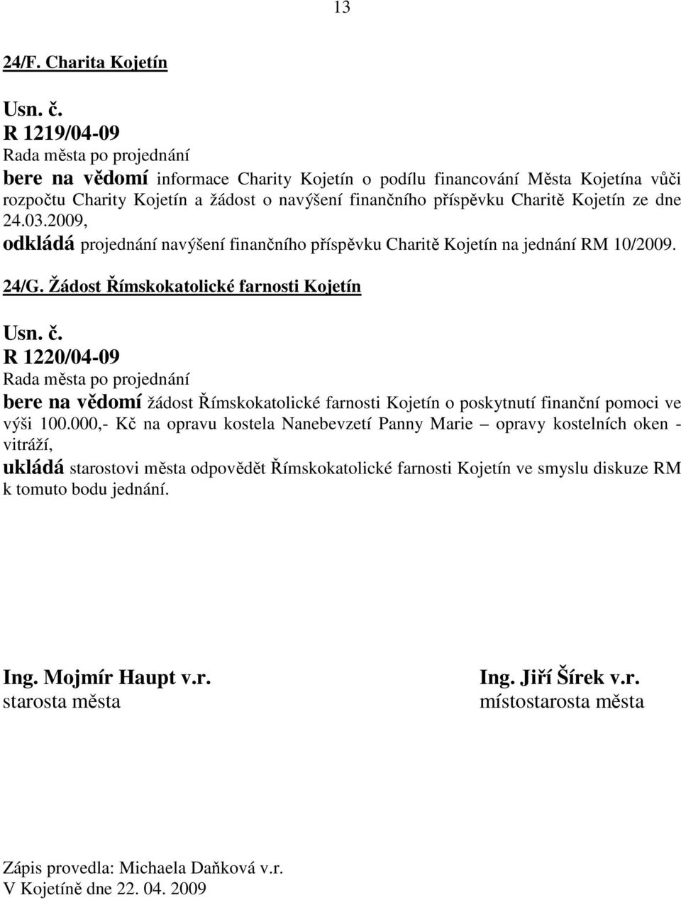 24.03.2009, odkládá projednání navýšení finančního příspěvku Charitě Kojetín na jednání RM 10/2009. 24/G.