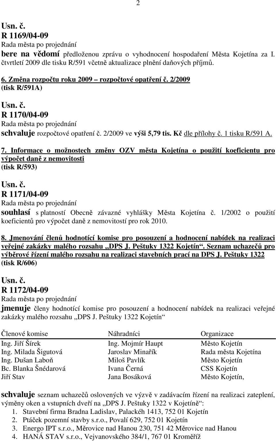 Informace o možnostech změny OZV města Kojetína o použití koeficientu pro výpočet daně z nemovitosti (tisk R/593) R 1171/04-09 souhlasí s platností Obecně závazné vyhlášky Města Kojetína č.