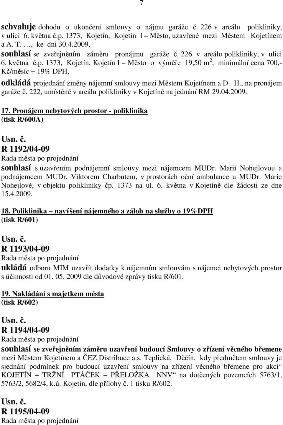 H., na pronájem garáže č. 222, umístěné v areálu polikliniky v Kojetíně na jednání RM 29.04.2009. 17.