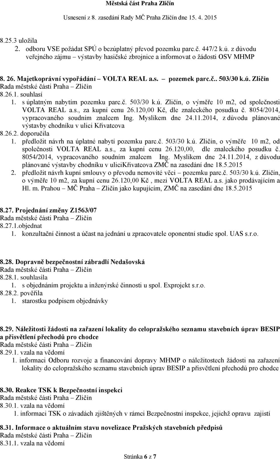 120,00 Kč, dle znaleckého posudku č. 8054/2014, vypracovaného soudním znalcem Ing. Myslíkem dne 24.11.2014, z důvodu plánované výstavby chodníku v ulici Křivatcova 8.26.2. doporučila 1.