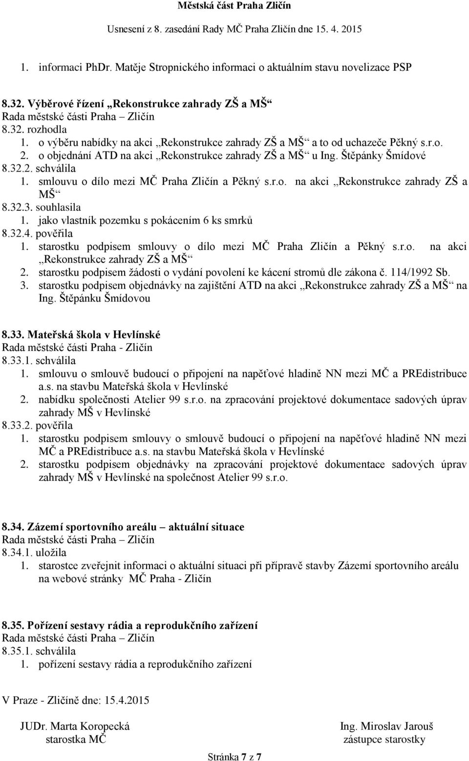 smlouvu o dílo mezi MČ Praha Zličín a Pěkný s.r.o. na akci Rekonstrukce zahrady ZŠ a MŠ 8.32.3. souhlasila 1. jako vlastník pozemku s pokácením 6 ks smrků 8.32.4. pověřila 1.