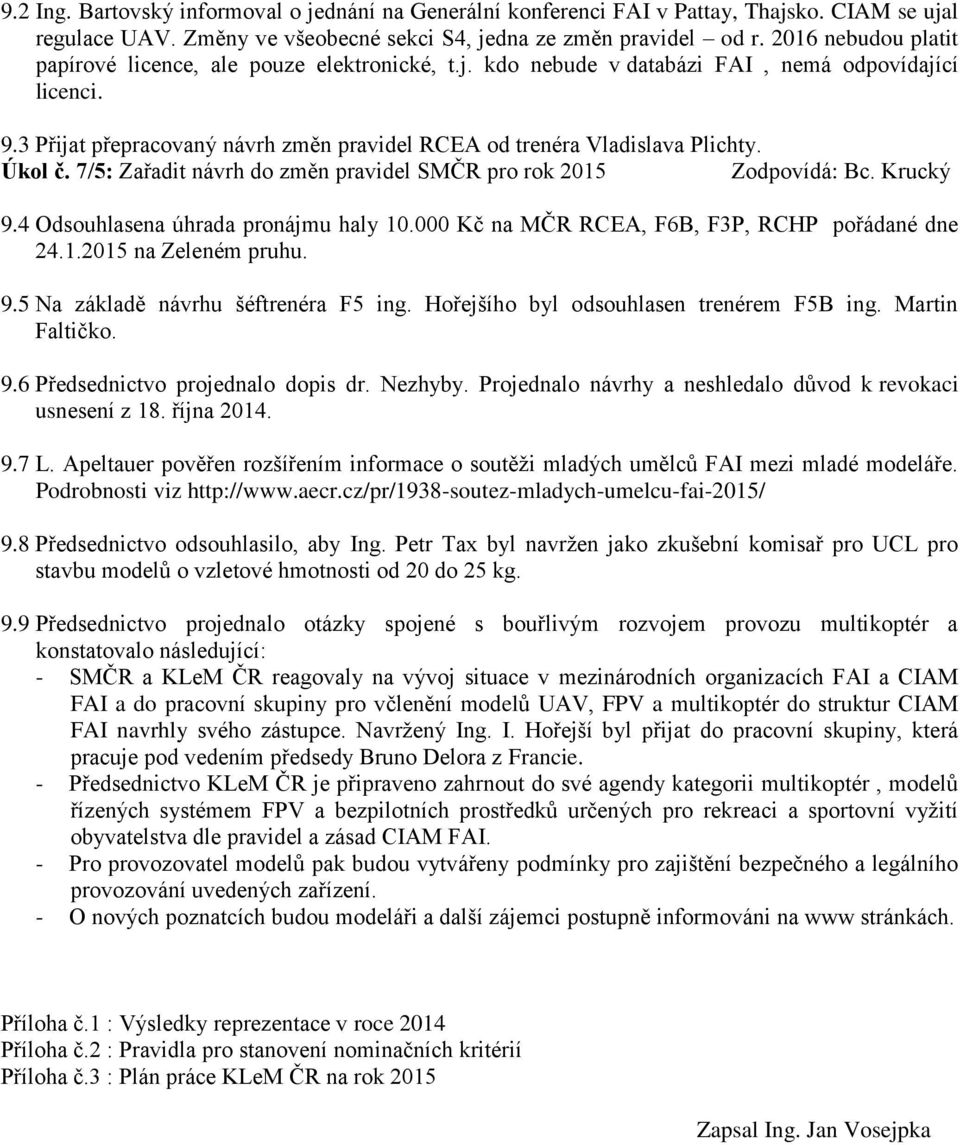 Úkol č. 7/5: Zařadit návrh do změn pravidel SMČR pro rok 2015 Zodpovídá: Bc. Krucký 9.4 Odsouhlasena úhrada pronájmu haly 10.000 Kč na MČR RCEA, F6B, F3P, RCHP pořádané dne 24.1.2015 na Zeleném pruhu.
