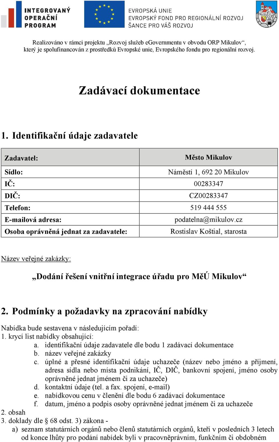 Podmínky a požadavky na zpracování nabídky Nabídka bude sestavena v následujícím pořadí: 1. krycí list nabídky obsahující: a. identifikační údaje zadavatele dle bodu 1 zadávací dokumentace b.