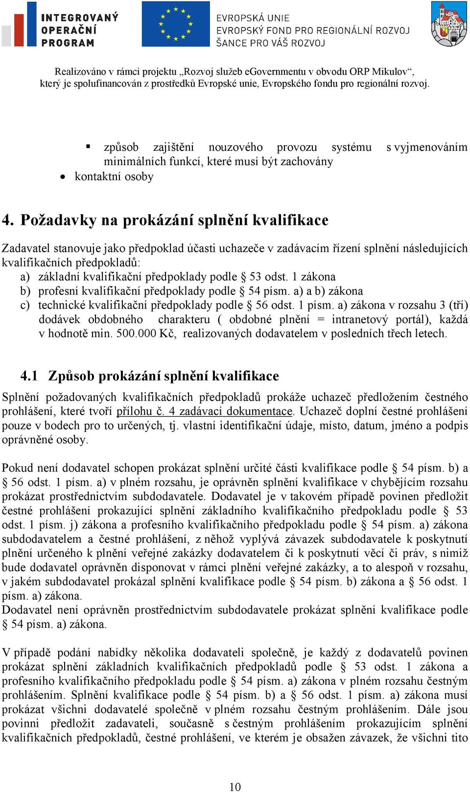 předpoklady podle 53 odst. 1 zákona b) profesní kvalifikační předpoklady podle 54 písm. a) a b) zákona c) technické kvalifikační předpoklady podle 56 odst. 1 písm.