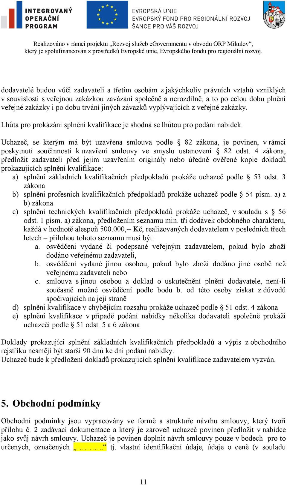 Uchazeč, se kterým má být uzavřena smlouva podle 82 zákona, je povinen, v rámci poskytnutí součinnosti k uzavření smlouvy ve smyslu ustanovení 82 odst.