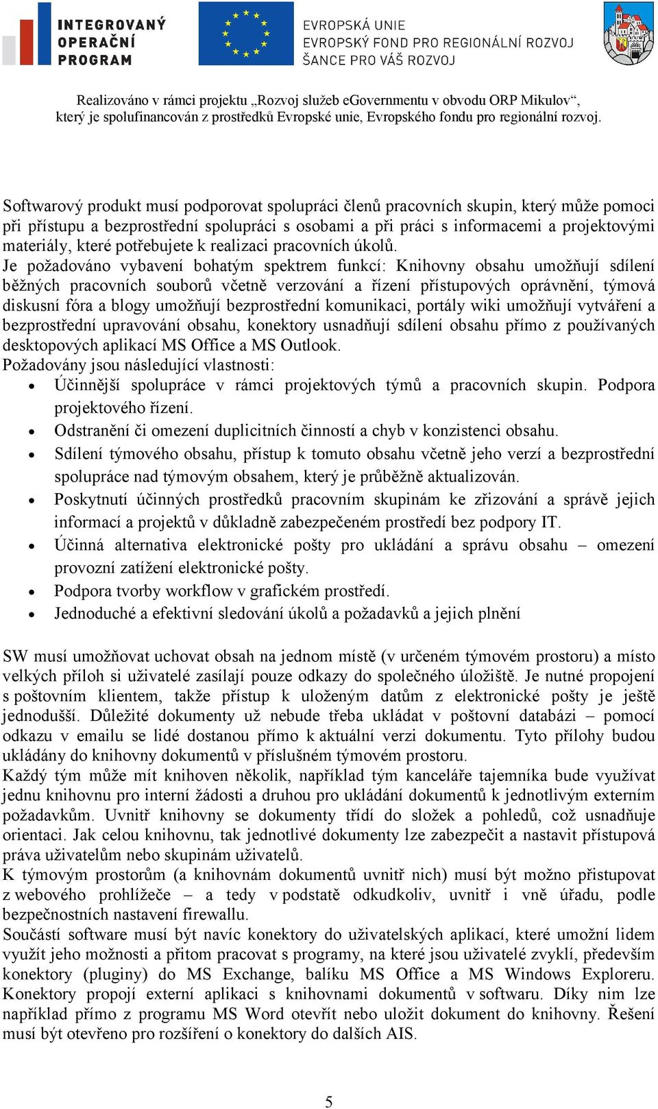 Je požadováno vybavení bohatým spektrem funkcí: Knihovny obsahu umožňují sdílení běžných pracovních souborů včetně verzování a řízení přístupových oprávnění, týmová diskusní fóra a blogy umožňují