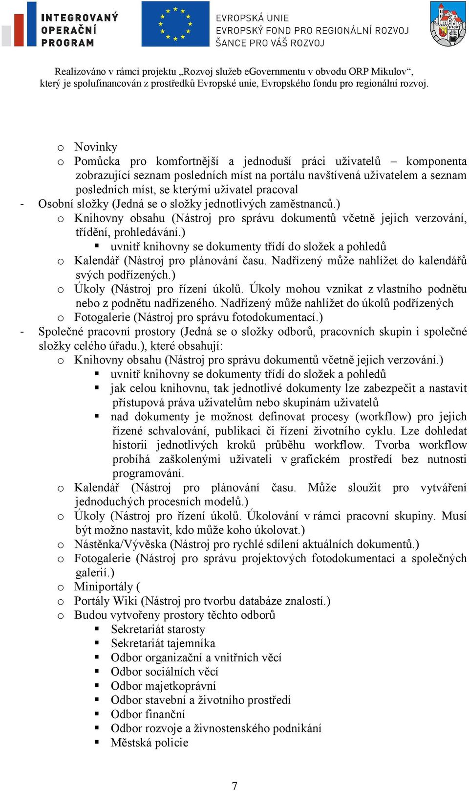 ) uvnitř knihovny se dokumenty třídí do složek a pohledů o Kalendář (Nástroj pro plánování času. Nadřízený může nahlížet do kalendářů svých podřízených.) o Úkoly (Nástroj pro řízení úkolů.