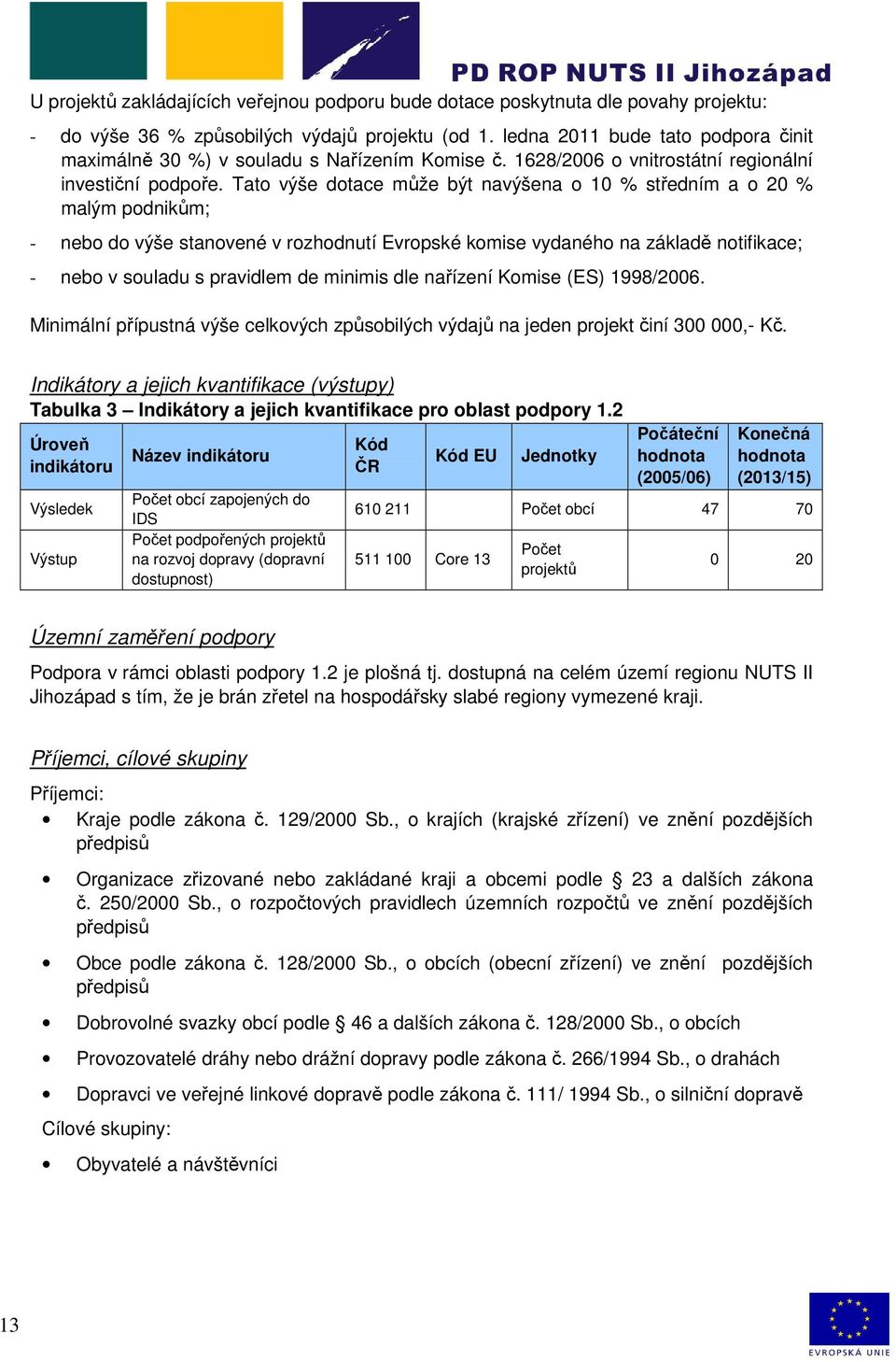 Tato výše dotace může být navýšena o 10 % středním a o 20 % malým podnikům; - nebo do výše stanovené v rozhodnutí Evropské komise vydaného na základě notifikace; - nebo v souladu s pravidlem de