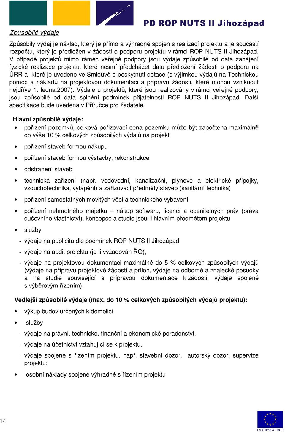 Smlouvě o poskytnutí dotace (s výjimkou výdajů na Technickou pomoc a nákladů na projektovou dokumentaci a přípravu žádosti, které mohou vzniknout nejdříve 1. ledna.2007).