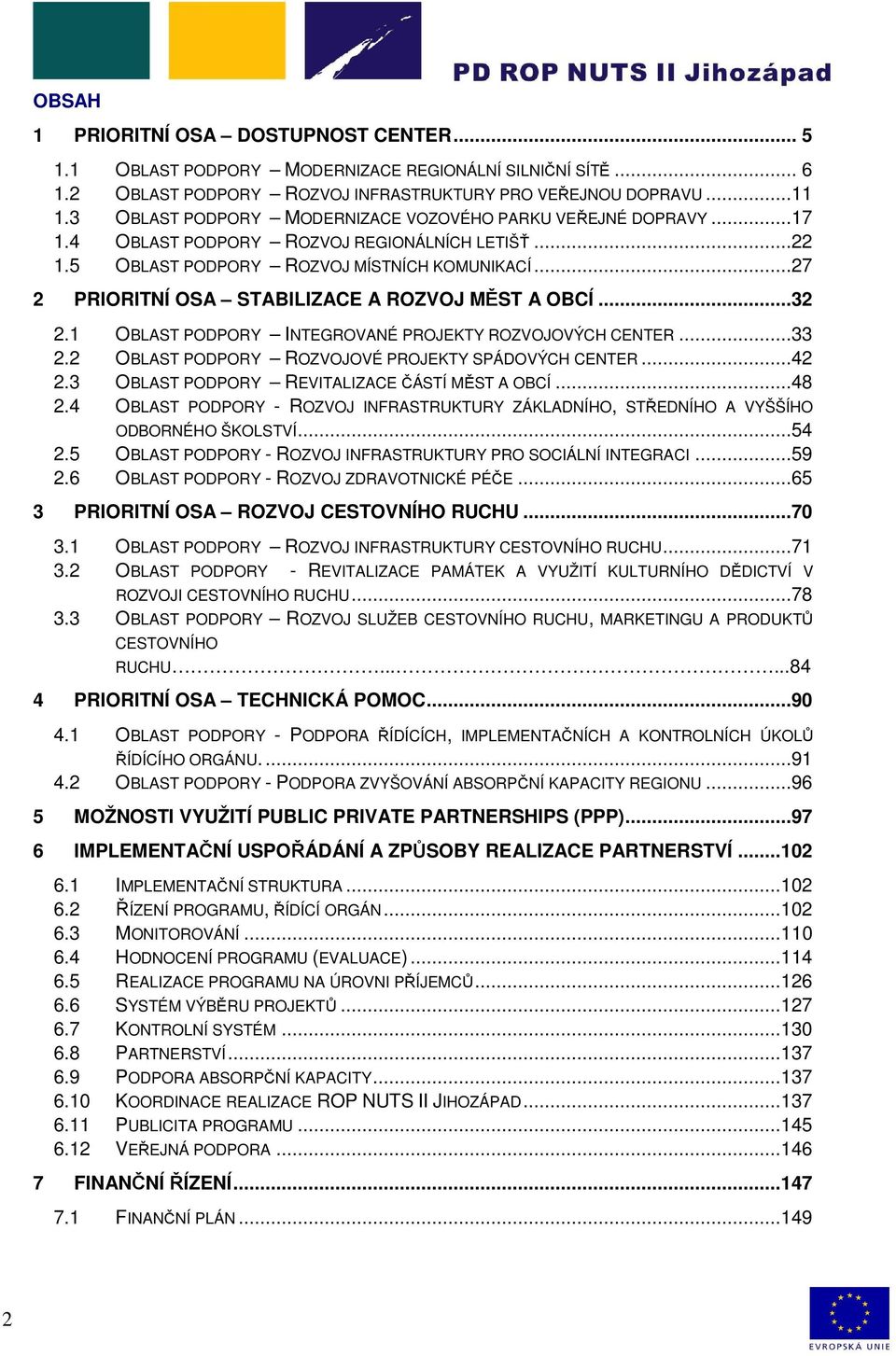 ..27 2 PRIORITNÍ OSA STABILIZACE A ROZVOJ MĚST A OBCÍ...32 2.1 OBLAST PODPORY INTEGROVANÉ PROJEKTY ROZVOJOVÝCH CENTER...33 2.2 OBLAST PODPORY ROZVOJOVÉ PROJEKTY SPÁDOVÝCH CENTER...42 2.