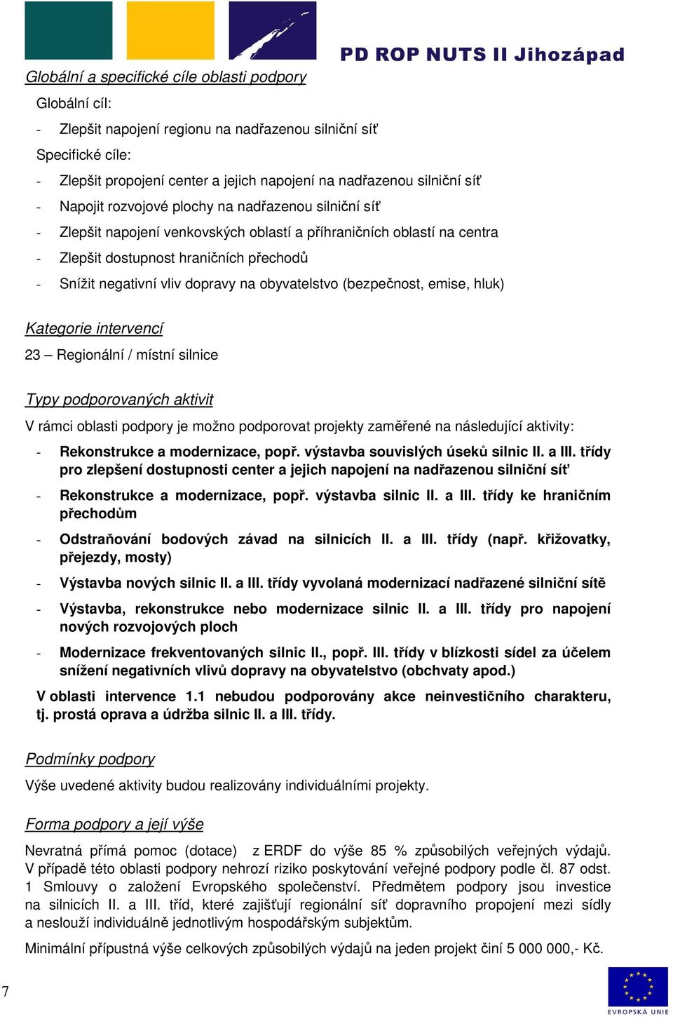 na obyvatelstvo (bezpečnost, emise, hluk) Kategorie intervencí 23 Regionální / místní silnice Typy podporovaných aktivit V rámci oblasti podpory je možno podporovat projekty zaměřené na následující