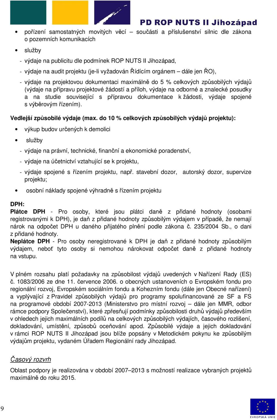 znalecké posudky a na studie související s přípravou dokumentace k žádosti, výdaje spojené s výběrovým řízením). Vedlejší způsobilé výdaje (max.