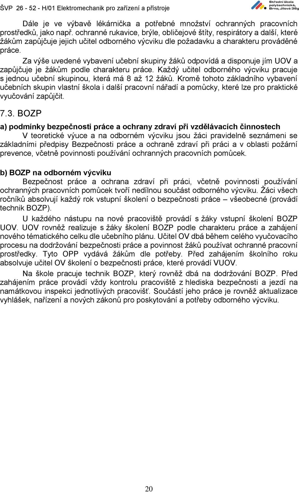 Za výše uvedené vybavení učební skupiny žáků odpovídá a disponuje jím UOV a zapůjčuje je žákům podle charakteru práce.
