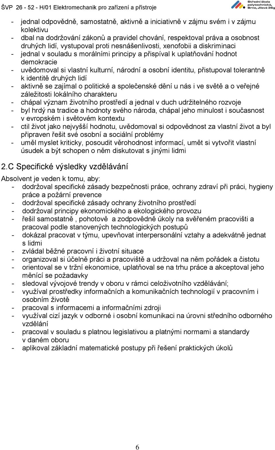 tolerantně k identitě druhých lidí - aktivně se zajímal o politické a společenské dění u nás i ve světě a o veřejné záležitosti lokálního charakteru - chápal význam životního prostředí a jednal v