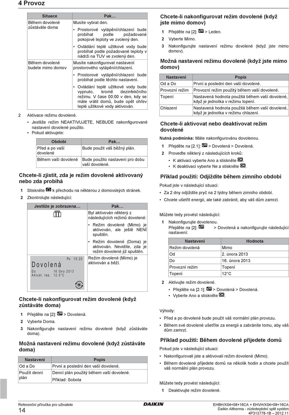 Musíte nakonfigurovat nastavení prostorového vytápění/chlazení. Prostorové vytápění/chlazení bude probíhat podle těchto nastavení.