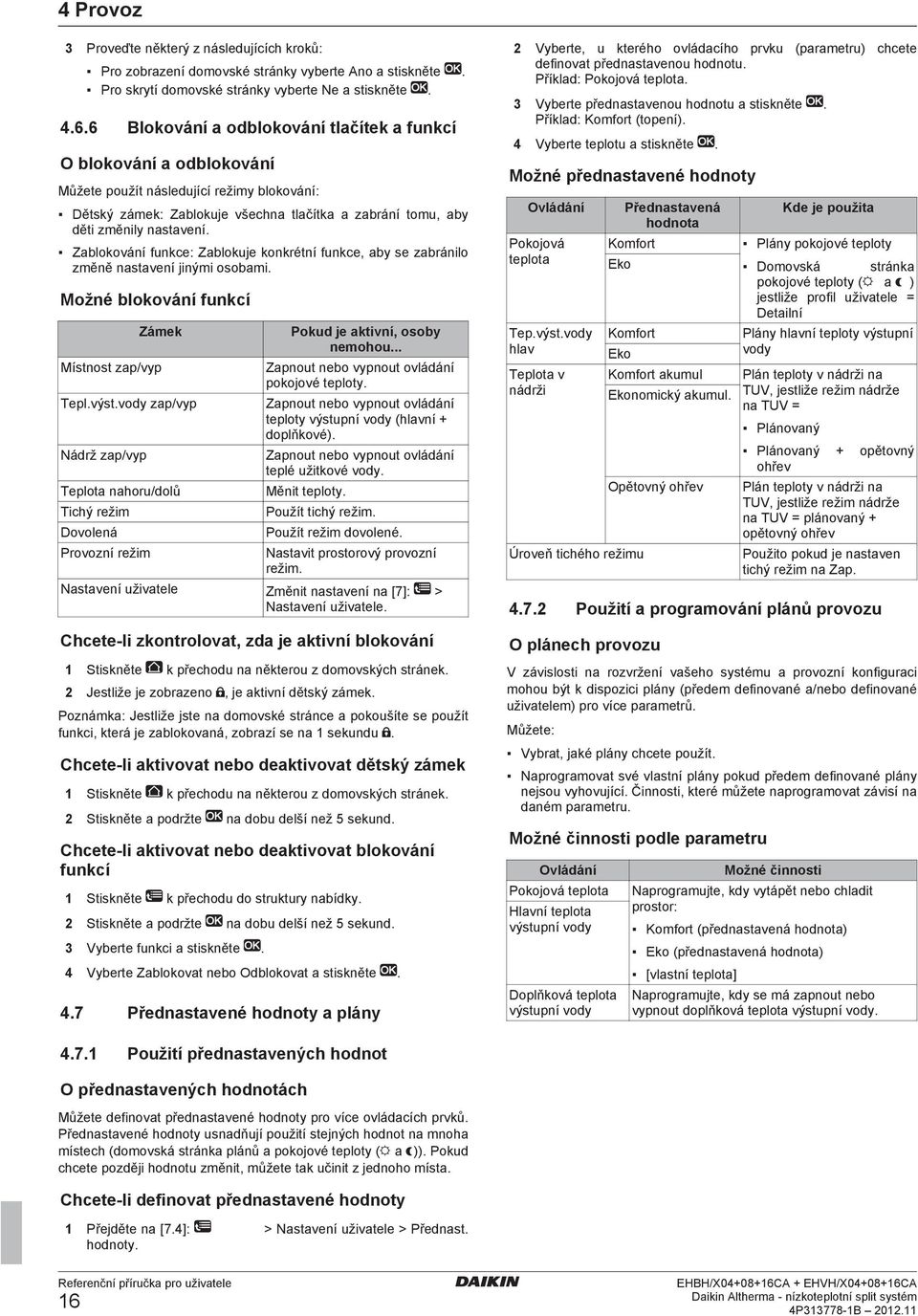 Zablokování funkce: Zablokuje konkrétní funkce, aby se zabránilo změně nastavení jinými osobami. Možné blokování funkcí Zámek Místnost zap/vyp Tepl.výst.