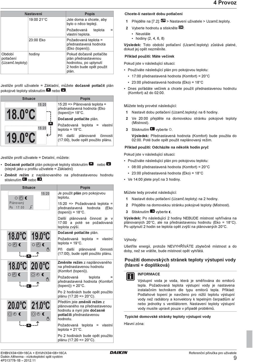 Jestliže profil uživatele = Základní, můžete dočasně potlačit plán pokojové teploty stisknutím nebo.
