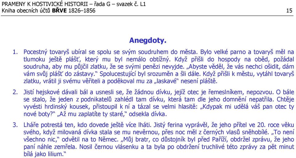 Spolucestující byl srozuměn a šli dále. Když přišli k městu, vytáhl tovaryš zlatku, vrátil ji svému věřiteli a poděkoval mu za laskavé nesení pláště. 2.