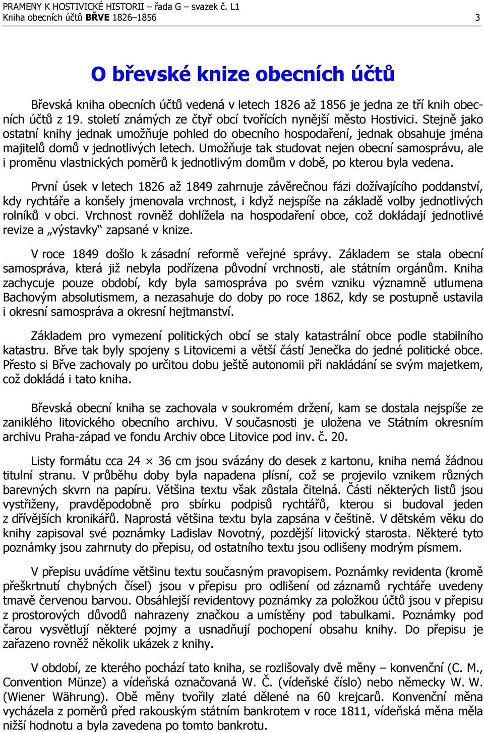 Umožňuje tak studovat nejen obecní samosprávu, ale i proměnu vlastnických poměrů k jednotlivým domům v době, po kterou byla vedena.