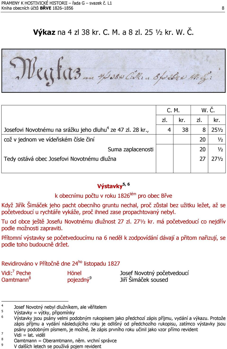 Šimáček jeho pacht obecního gruntu nechal, proč zůstal bez užitku ležet, až se početvedoucí u rychtáře vykáže, proč ihned zase propachtovaný nebyl. Tu od obce ještě Josefu Novotnému dlužnost 27 zl.
