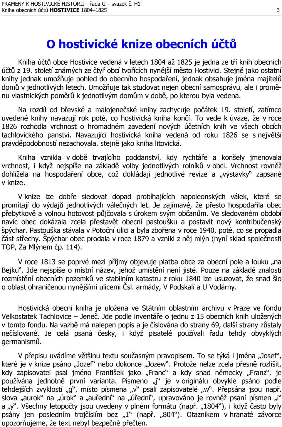 Umožňuje tak studovat nejen obecní samosprávu, ale i promě nu vlastnických poměrů k jednotlivým domům v době, po kterou byla vedena. Na rozdíl od břevské a malojenečské knihy zachycuje počátek 19.