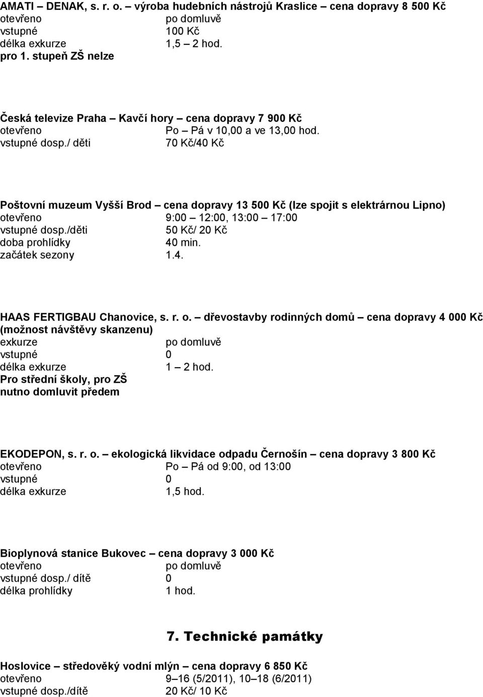 / děti 70 Kč/40 Kč Poštovní muzeum Vyšší Brod cena dopravy 13 500 Kč (lze spojit s elektrárnou Lipno) 9:00 12:00, 13:00 17:00 dosp./děti 50 Kč/ 20 Kč 40 min. začátek sezony 1.4. HAAS FERTIGBAU Chanovice, s.