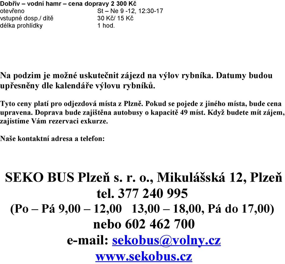 Pokud se pojede z jiného místa, bude cena upravena. Doprava bude zajištěna autobusy o kapacitě 49 míst.