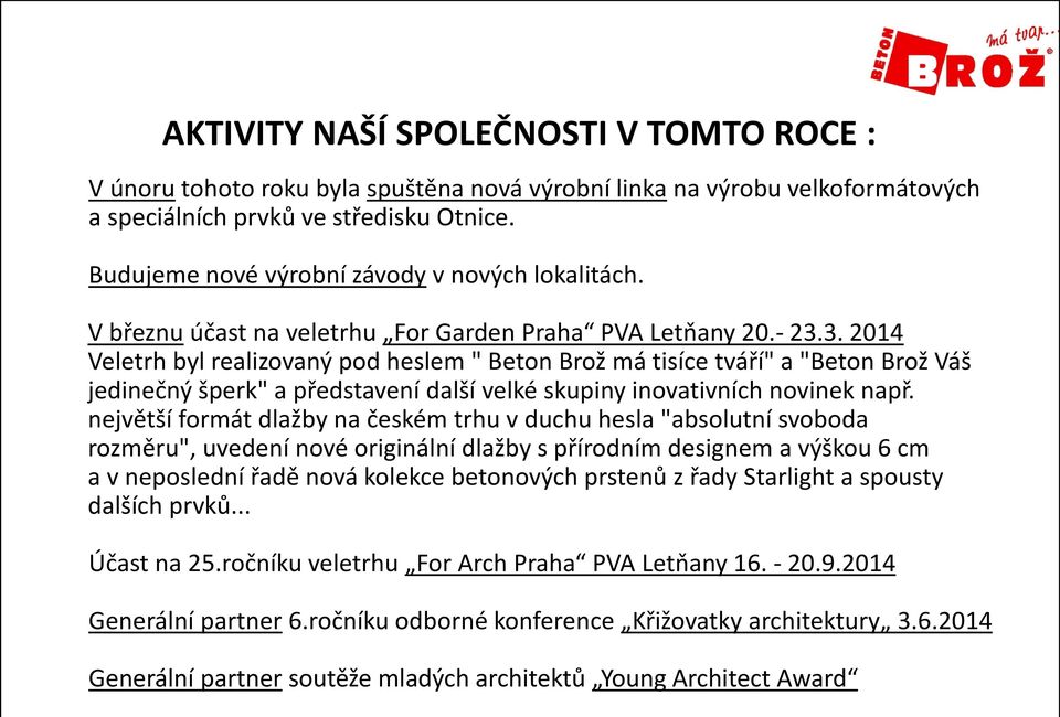 3. 2014 Veletrh byl realizovaný pod heslem " Beton Brož má tisíce tváří" a "Beton Brož Váš jedinečný šperk" a představení další velké skupiny inovativních novinek např.