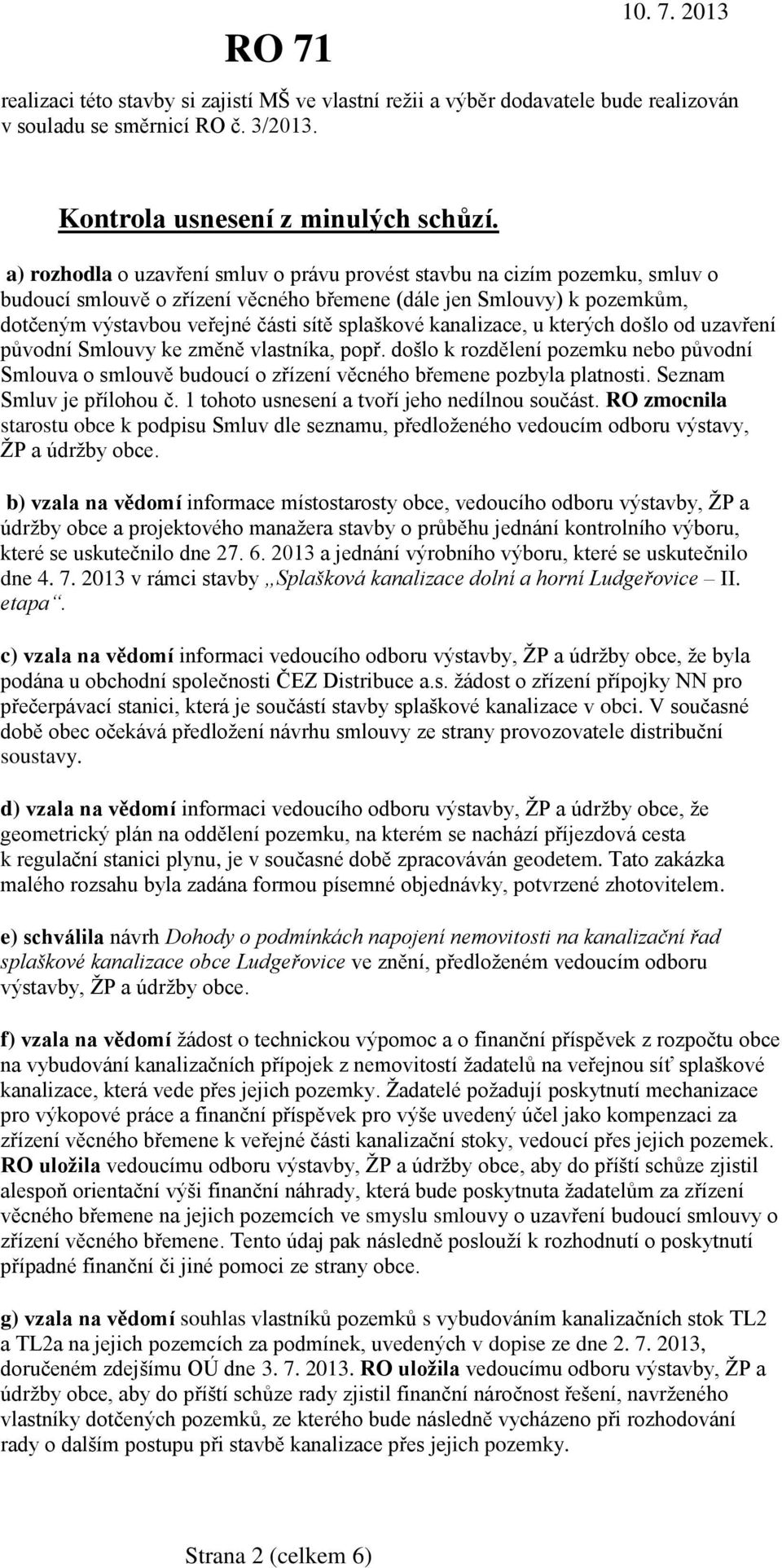 kanalizace, u kterých došlo od uzavření původní Smlouvy ke změně vlastníka, popř. došlo k rozdělení pozemku nebo původní Smlouva o smlouvě budoucí o zřízení věcného břemene pozbyla platnosti.