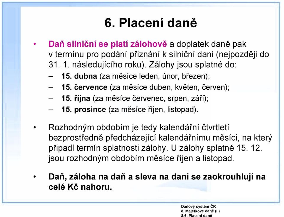 října (za měsíce červenec, srpen, září); 15. prosince (za měsíce říjen, listopad).