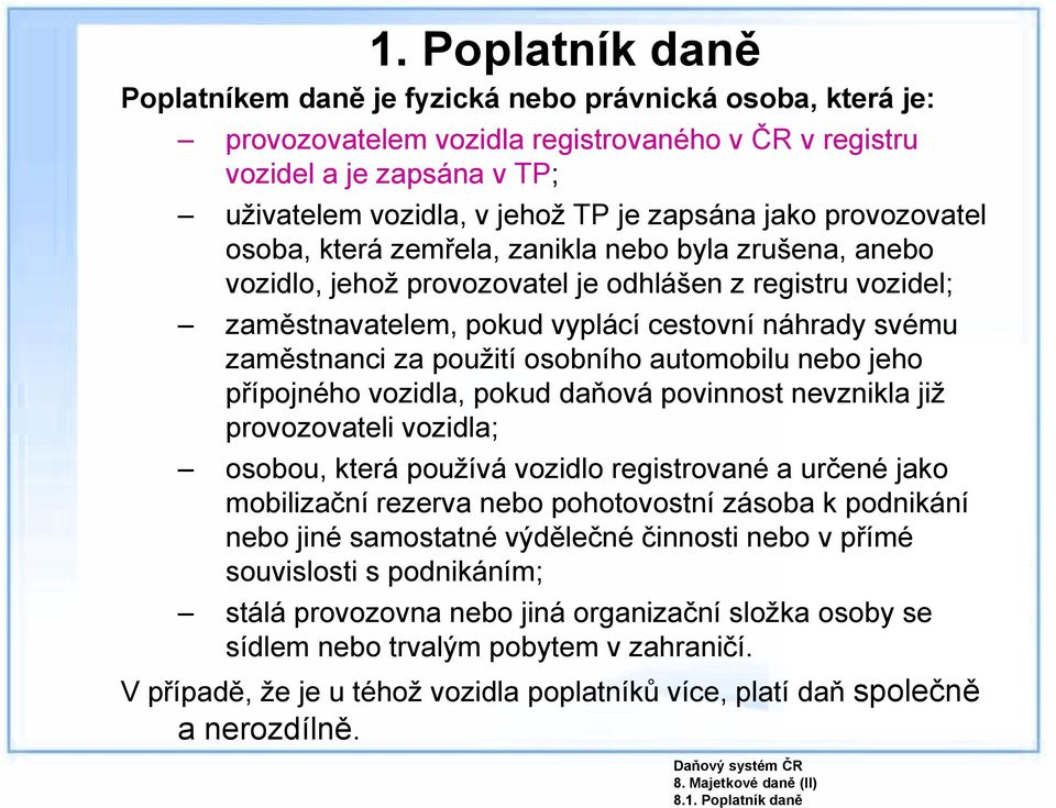 jako provozovatel osoba, která zemřela, zanikla nebo byla zrušena, anebo vozidlo, jehož provozovatel je odhlášen z registru vozidel; zaměstnavatelem, pokud vyplácí cestovní náhrady svému zaměstnanci