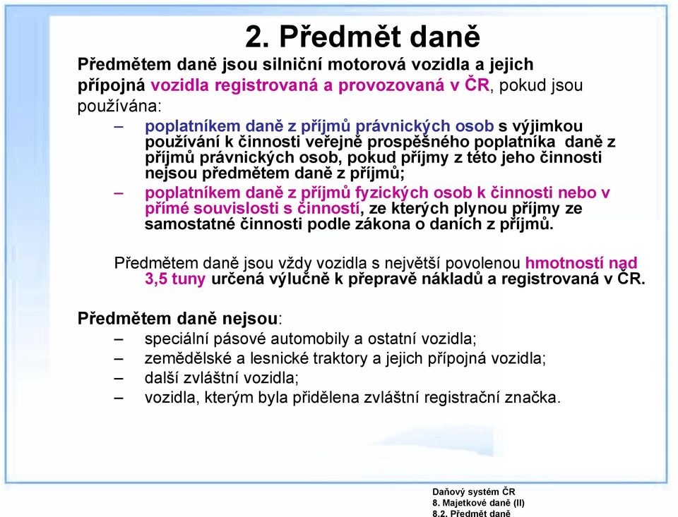 používání k činnosti veřejně prospěšného poplatníka daně z příjmů právnických osob, pokud příjmy z této jeho činnosti nejsou předmětem daně z příjmů; poplatníkem daně z příjmů fyzických osob k