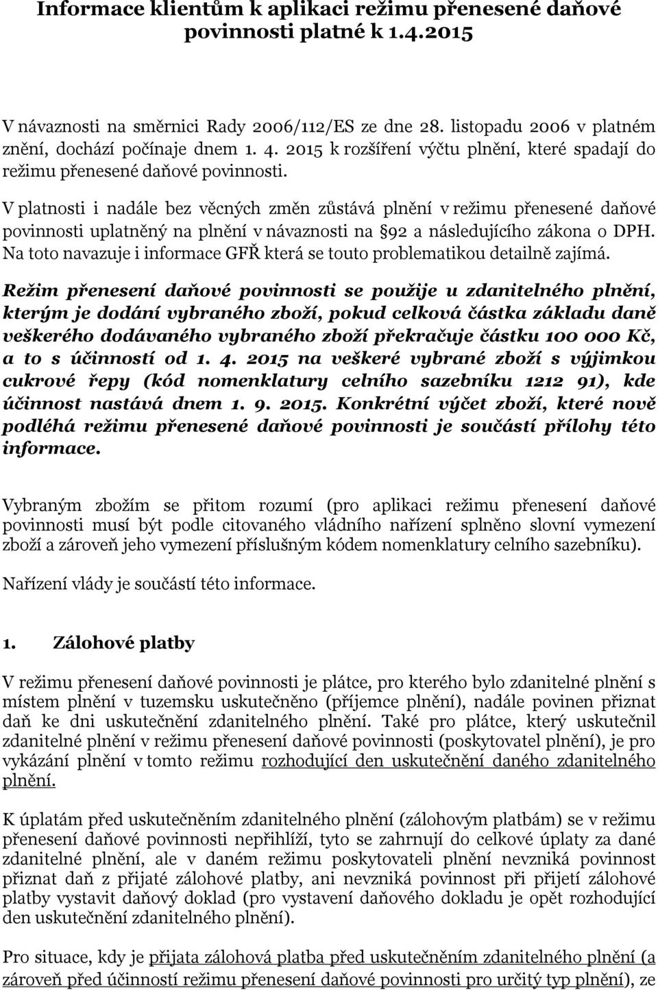 V platnosti i nadále bez věcných změn zůstává plnění v režimu přenesené daňové povinnosti uplatněný na plnění v návaznosti na 92 a následujícího zákona o DPH.