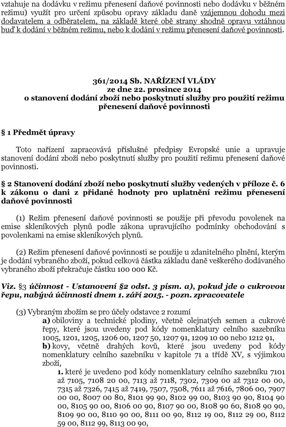 prosince 2014 o stanovení dodání zboží nebo poskytnutí služby pro použití režimu přenesení daňové povinnosti 1 Předmět úpravy Toto nařízení zapracovává příslušné předpisy Evropské unie a upravuje