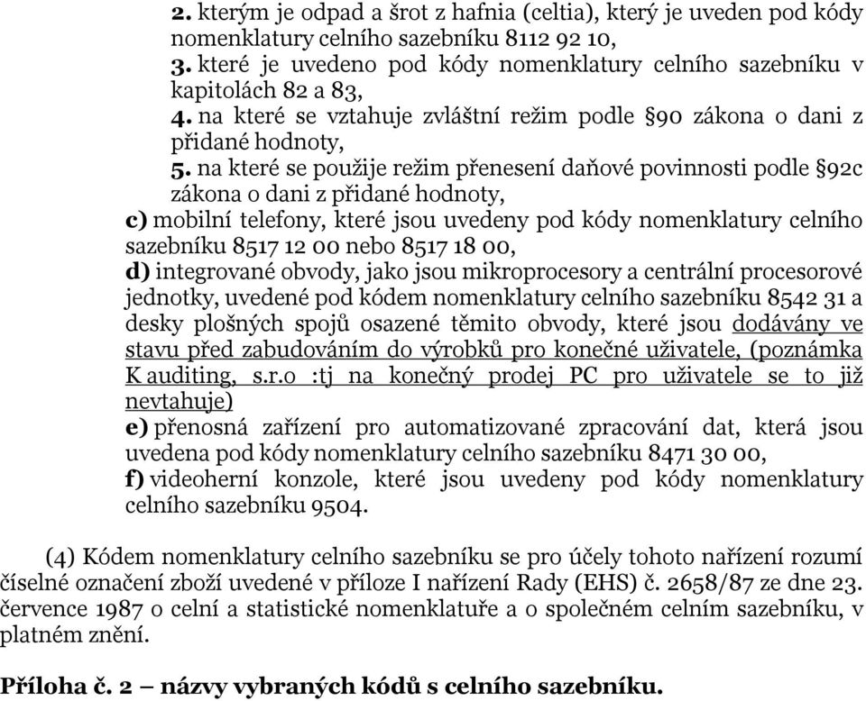na které se použije režim přenesení daňové povinnosti podle 92c zákona o dani z přidané hodnoty, c) mobilní telefony, které jsou uvedeny pod kódy nomenklatury celního sazebníku 8517 12 00 nebo 8517