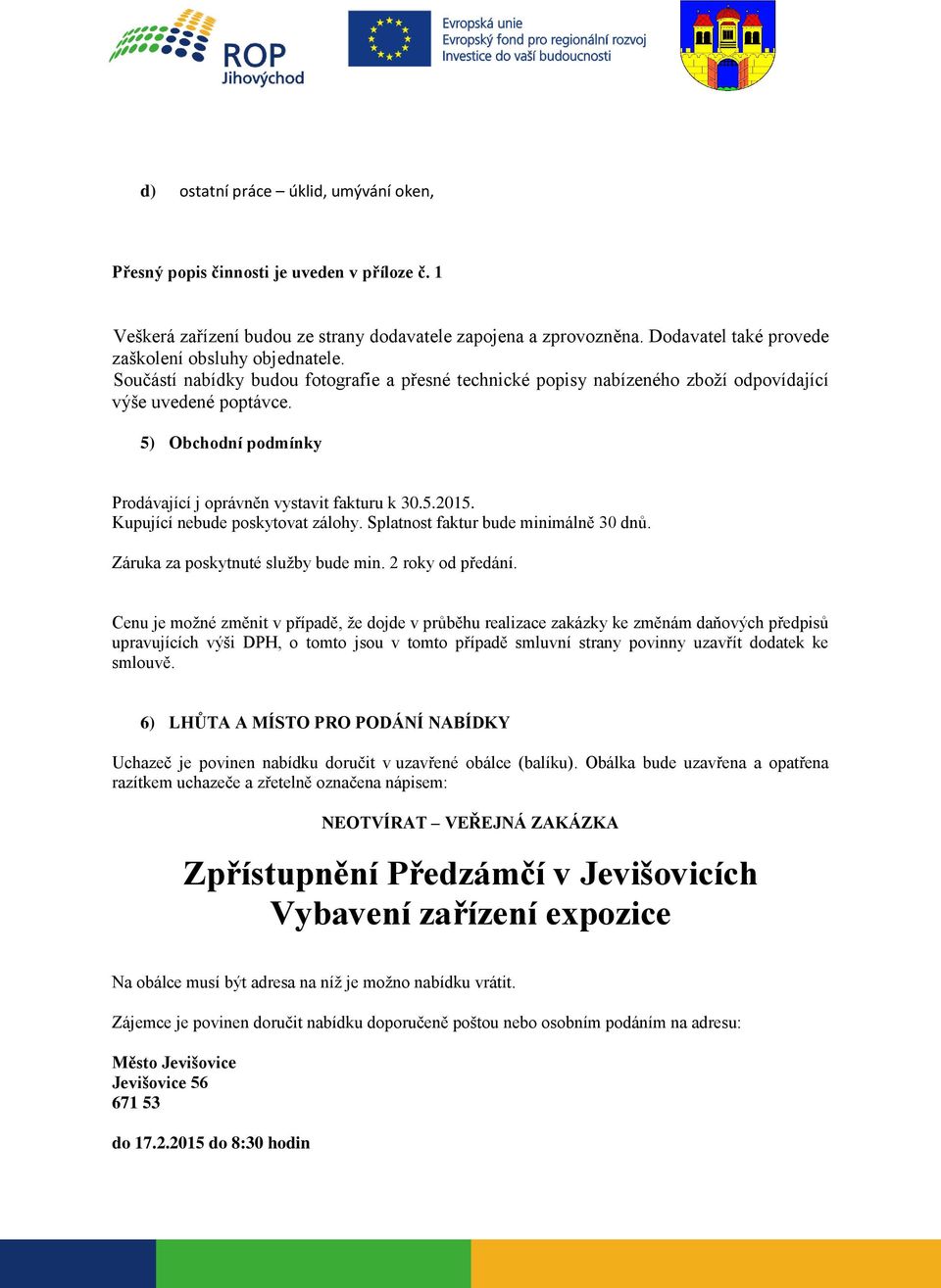 5) Obchodní podmínky Prodávající j oprávněn vystavit fakturu k 30.5.2015. Kupující nebude poskytovat zálohy. Splatnost faktur bude minimálně 30 dnů. Záruka za poskytnuté služby bude min.