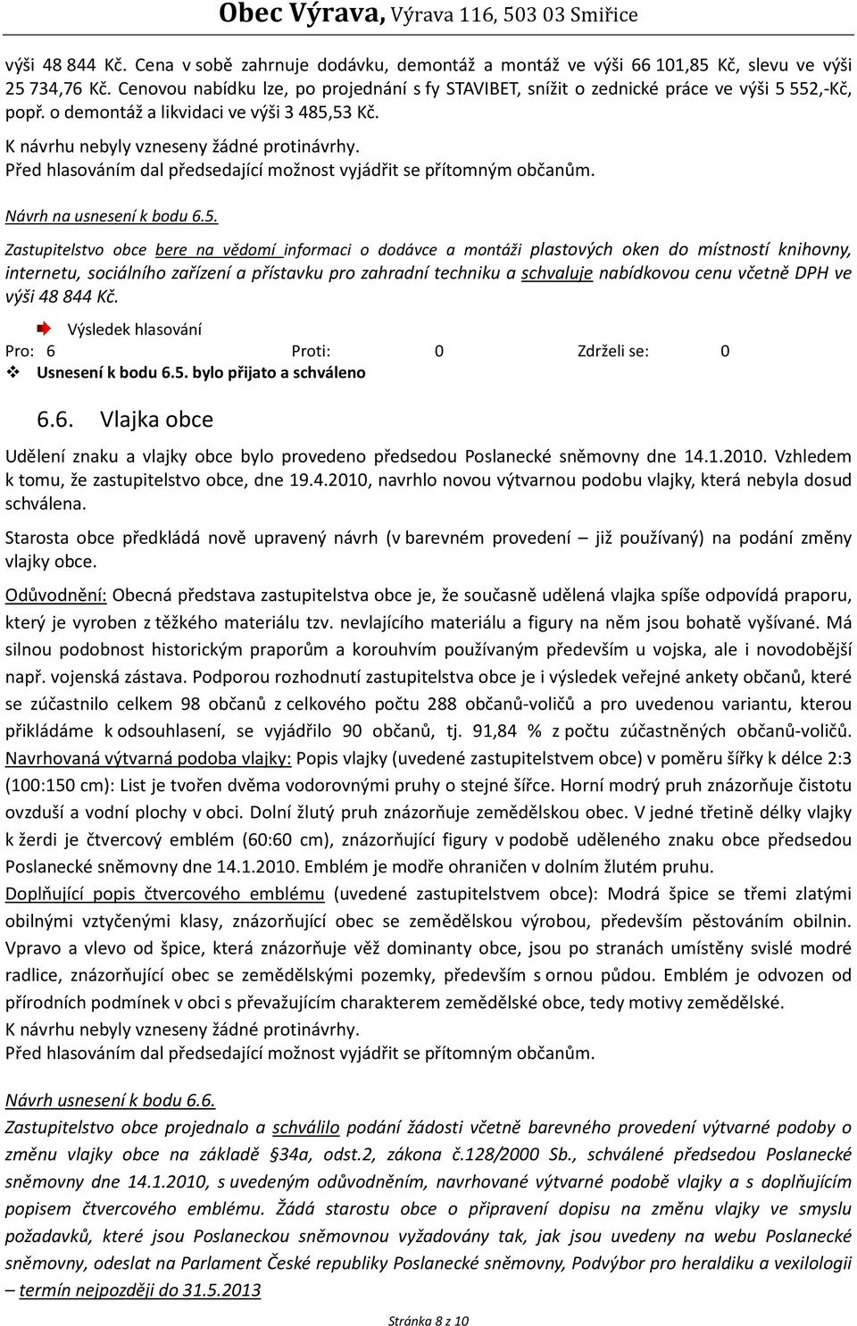 Před hlasováním dal předsedající možnost vyjádřit se přítomným občanům. Návrh na usnesení k bodu 6.5.