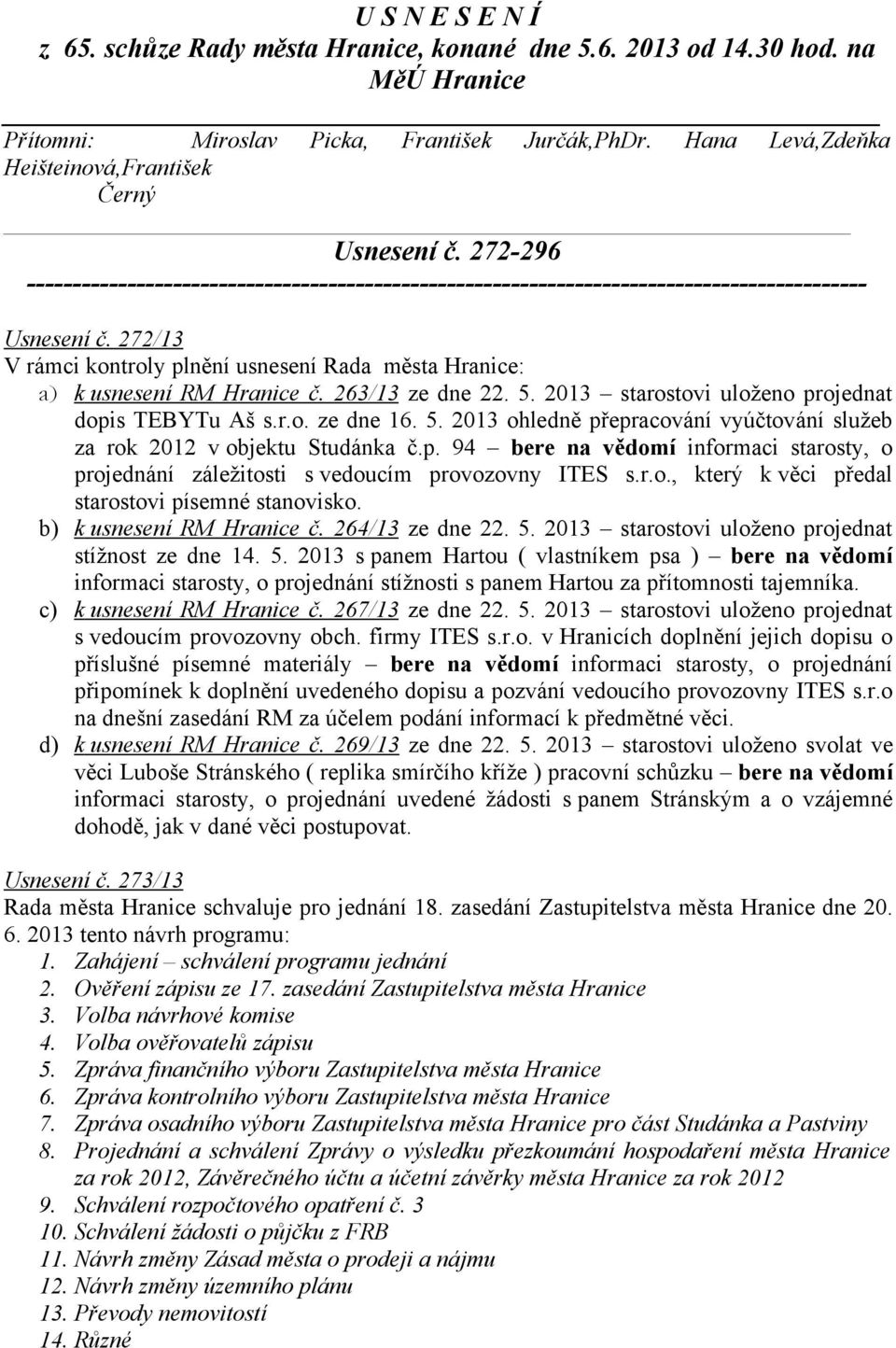 272/13 V rámci kontroly plnění usnesení Rada města Hranice: a) k usnesení RM Hranice č. 263/13 ze dne 22. 5. 2013 starostovi uloženo projednat dopis TEBYTu Aš s.r.o. ze dne 16. 5. 2013 ohledně přepracování vyúčtování služeb za rok 2012 v objektu Studánka č.