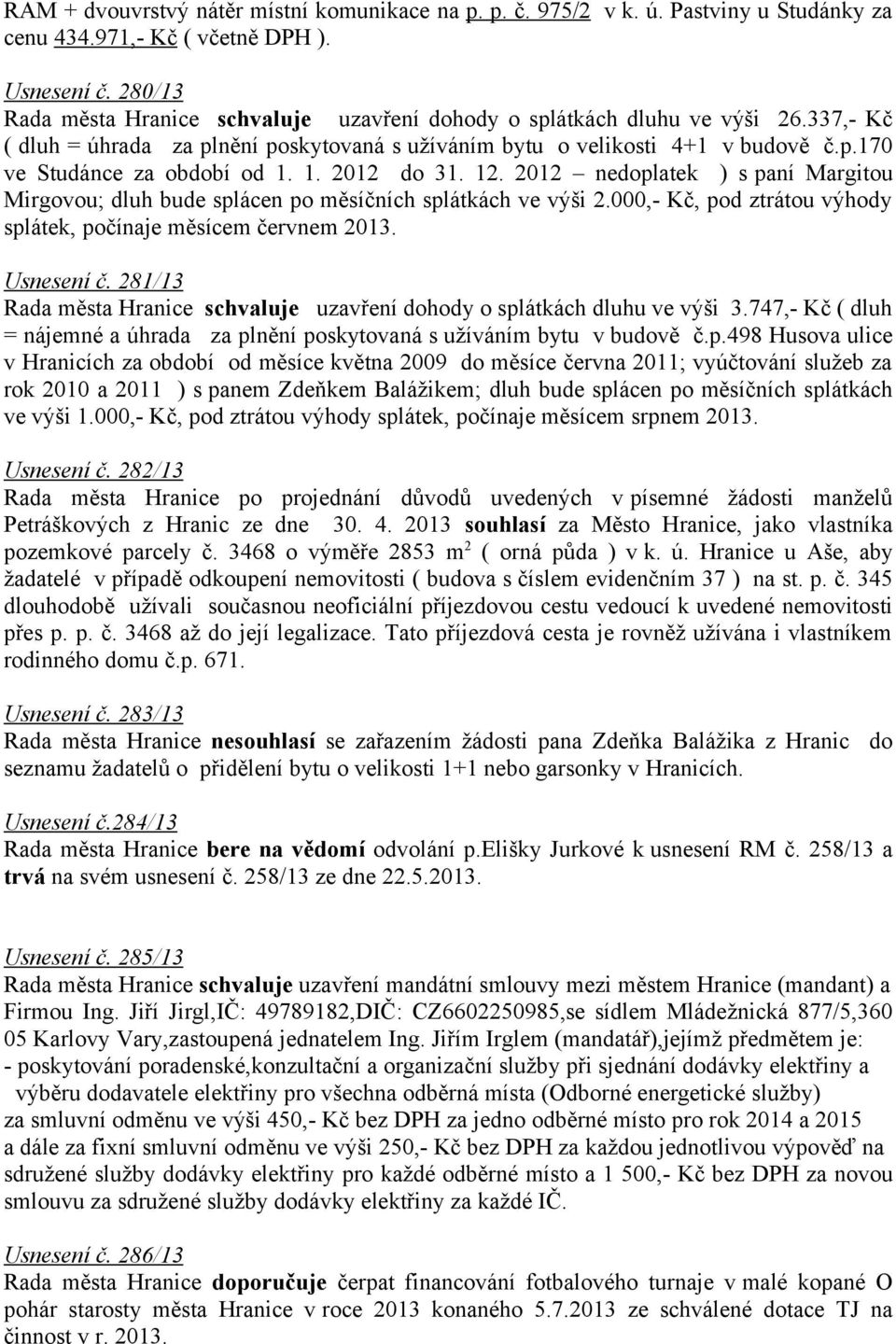 1. 2012 do 31. 12. 2012 nedoplatek ) s paní Margitou Mirgovou; dluh bude splácen po měsíčních splátkách ve výši 2.000,- Kč, pod ztrátou výhody splátek, počínaje měsícem červnem 2013. Usnesení č.