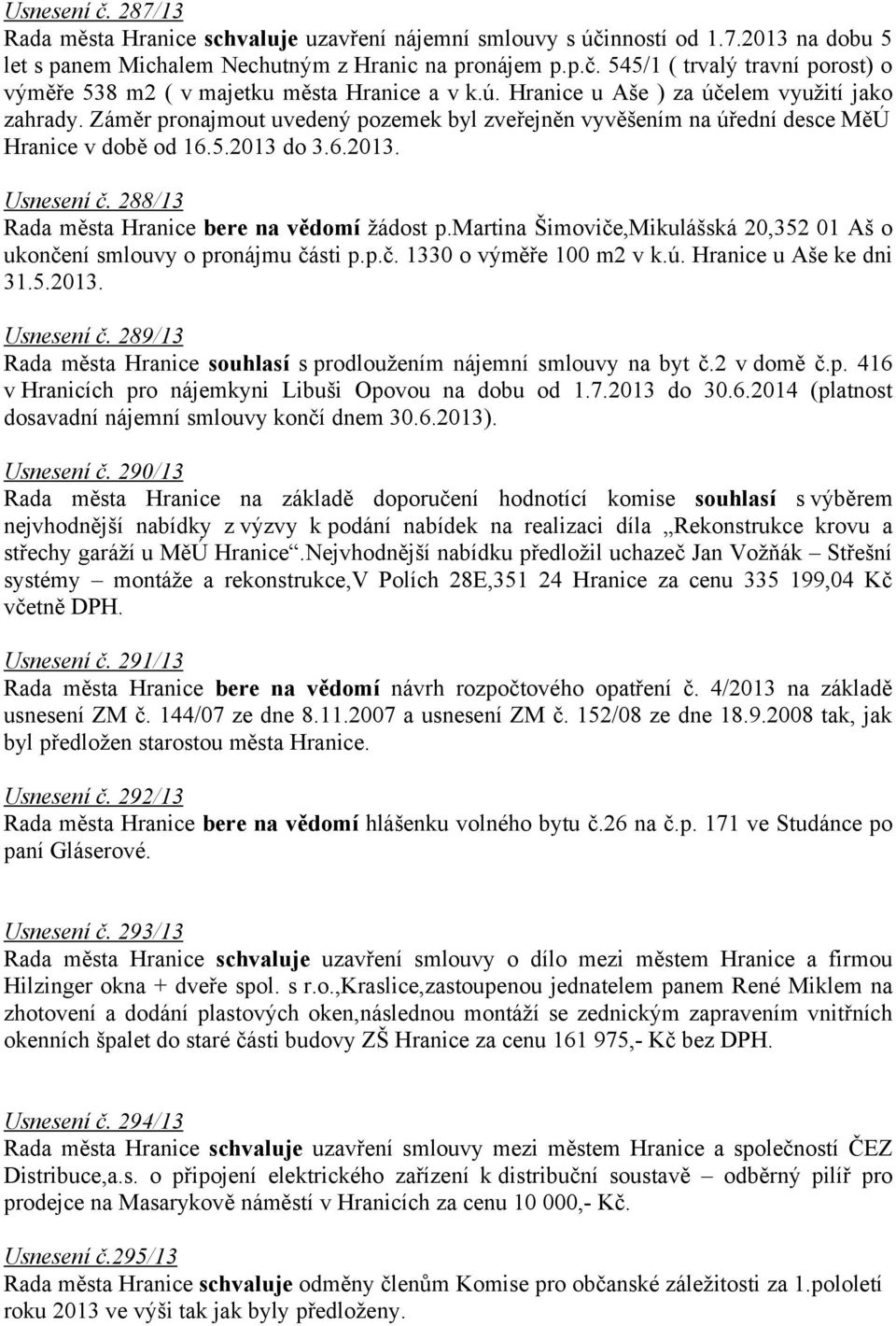 288/13 Rada města Hranice bere na vědomí žádost p.martina Šimoviče,Mikulášská 20,352 01 Aš o ukončení smlouvy o pronájmu části p.p.č. 1330 o výměře 100 m2 v k.ú. Hranice u Aše ke dni 31.5.2013.