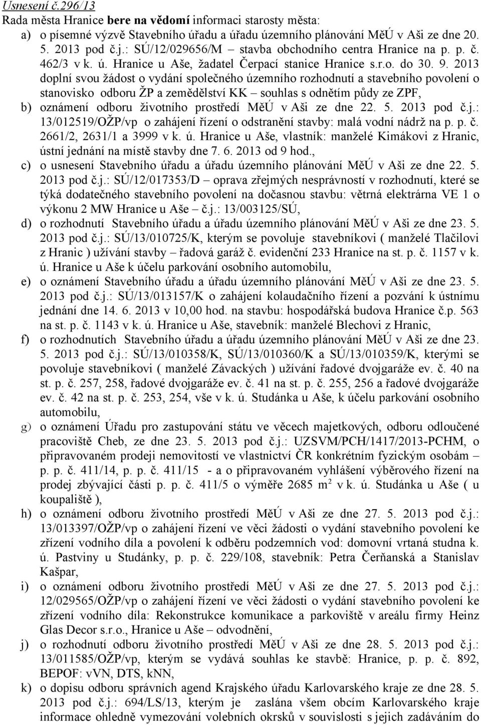 2013 doplní svou žádost o vydání společného územního rozhodnutí a stavebního povolení o stanovisko odboru ŽP a zemědělství KK souhlas s odnětím půdy ze ZPF, b) oznámení odboru životního prostředí MěÚ