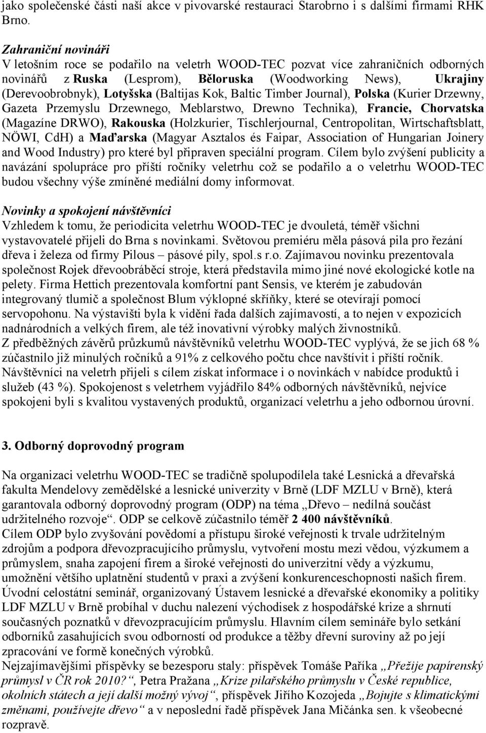 (Baltijas Kok, Baltic Timber Journal), Polska (Kurier Drzewny, Gazeta Przemyslu Drzewnego, Meblarstwo, Drewno Technika), Francie, Chorvatska (Magazíne DRWO), Rakouska (Holzkurier, Tischlerjournal,