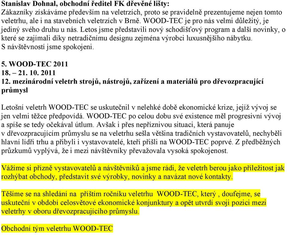 Letos jsme představili nový schodišťový program a další novinky, o které se zajímali díky netradičnímu designu zejména výrobci luxusnějšího nábytku. S návštěvností jsme spokojeni. 5. WOOD-TEC 2011 18.