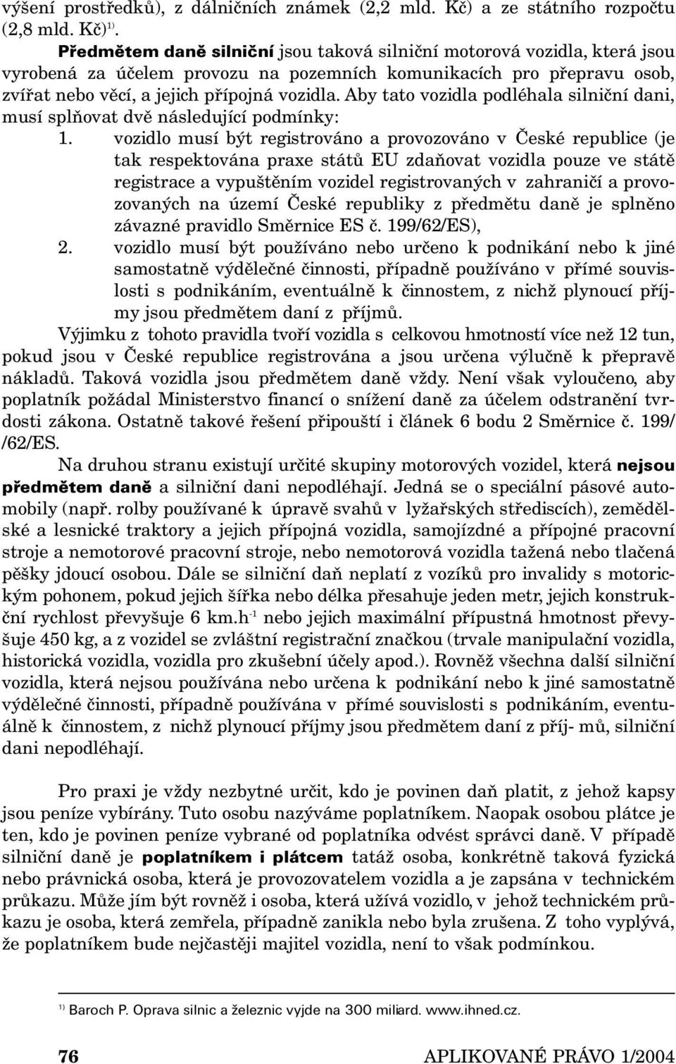 Aby tato vozidla podléhala silniční dani, musí splňovat dvě následující podmínky: 1.