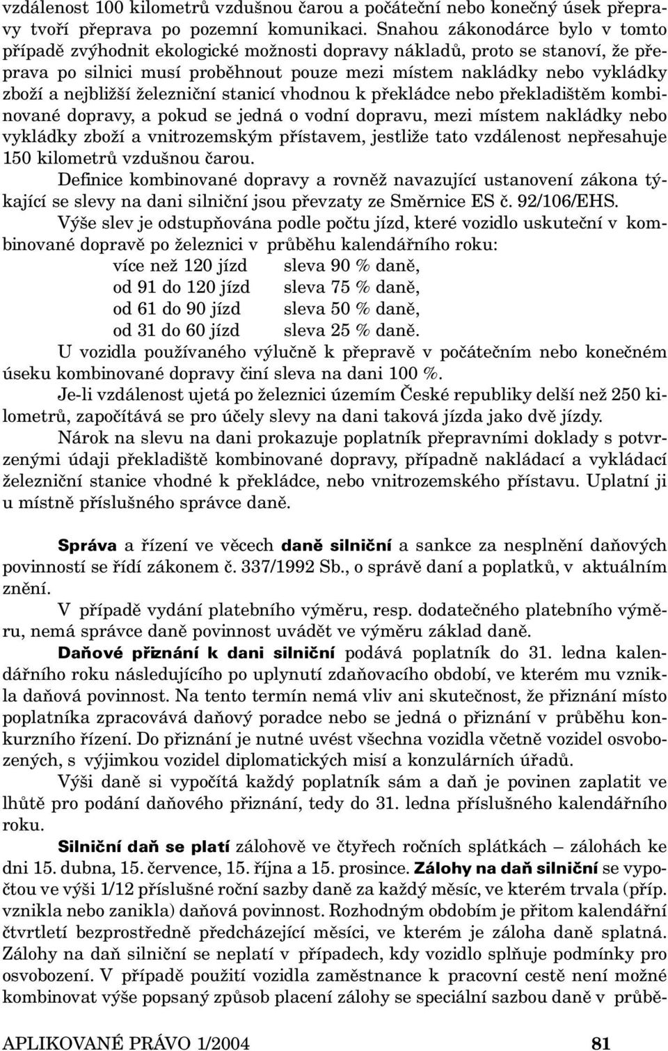 nejbližší železniční stanicí vhodnou k překládce nebo překladištěm kombinované dopravy, a pokud se jedná o vodní dopravu, mezi místem nakládky nebo vykládky zboží a vnitrozemským přístavem, jestliže