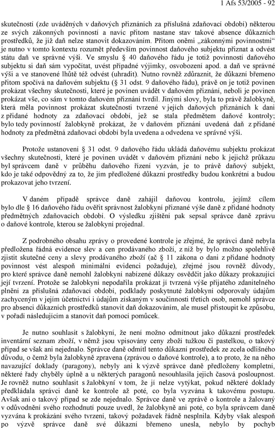 Přitom oněmi zákonnými povinnostmi je nutno v tomto kontextu rozumět především povinnost daňového subjektu přiznat a odvést státu daň ve správné výši.