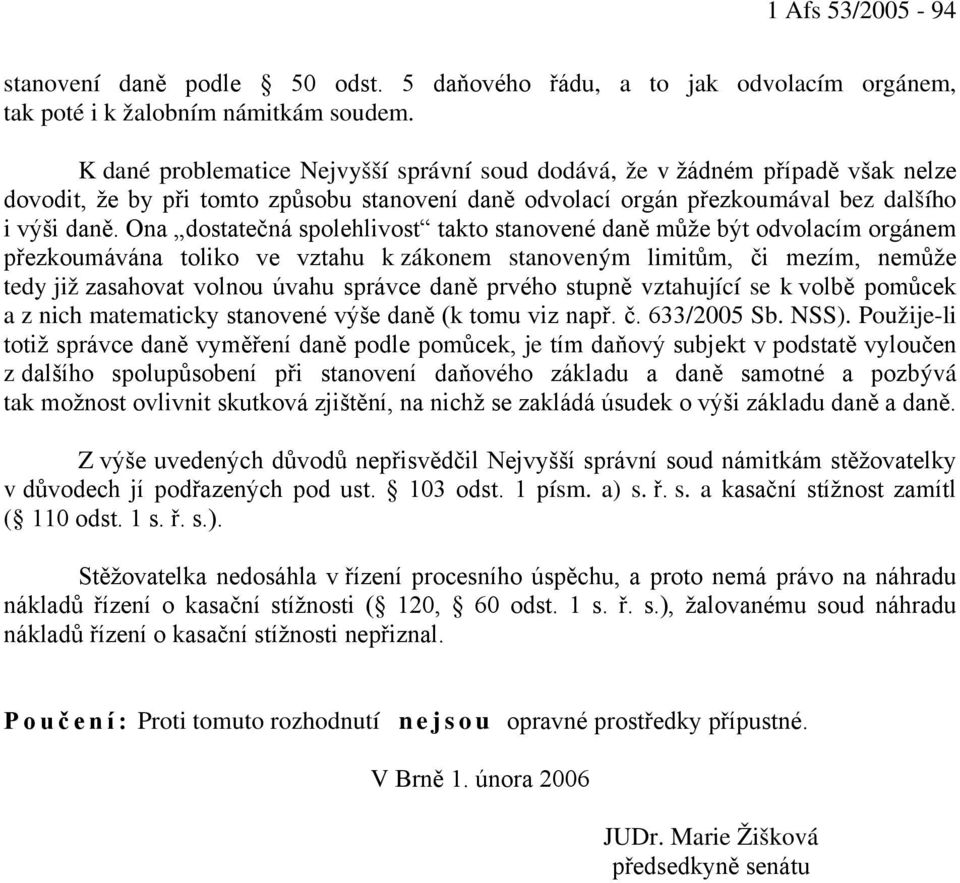 Ona dostatečná spolehlivost takto stanovené daně může být odvolacím orgánem přezkoumávána toliko ve vztahu k zákonem stanoveným limitům, či mezím, nemůže tedy již zasahovat volnou úvahu správce daně