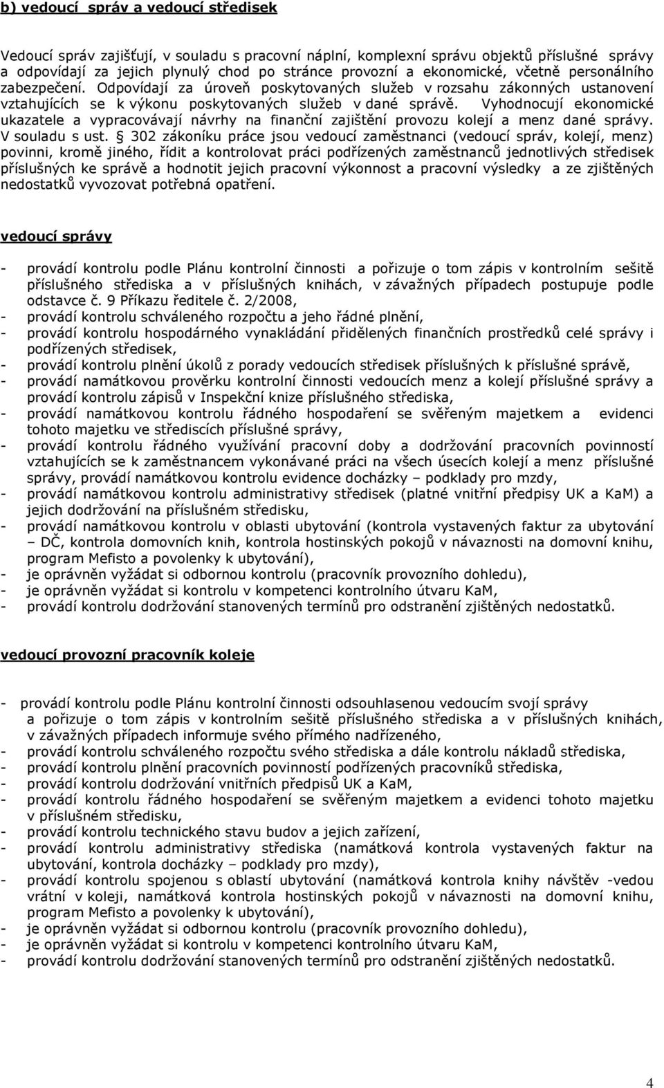 Vyhodnocují ekonomické ukazatele a vypracovávají návrhy na finanční zajištění provozu kolejí a menz dané správy. V souladu s ust.