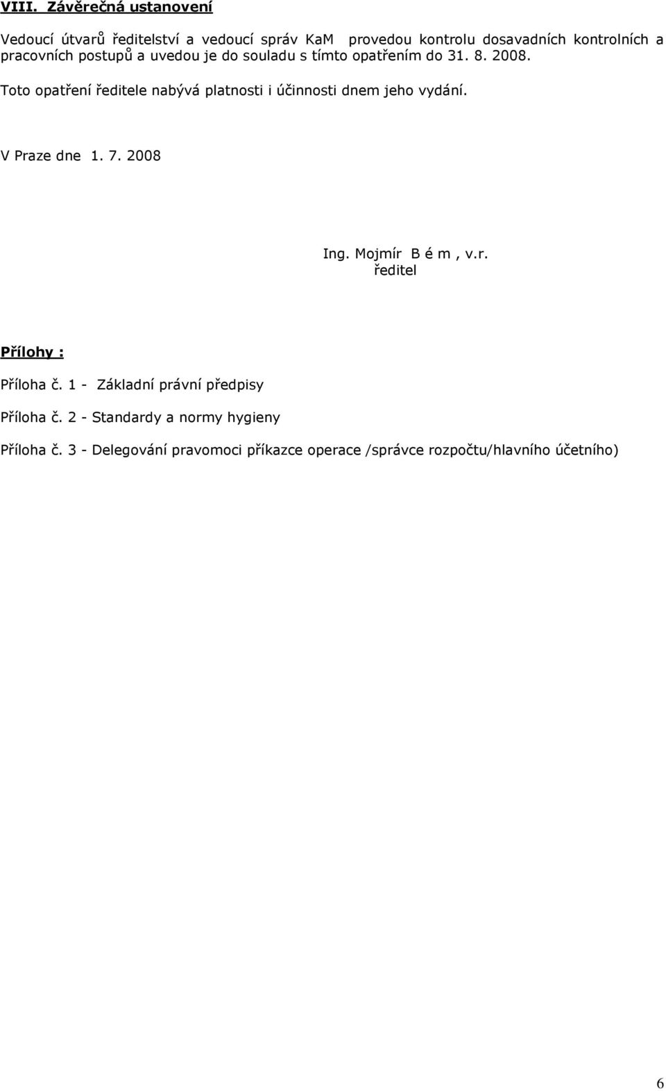 Toto opatření ředitele nabývá platnosti i účinnosti dnem jeho vydání. V Praze dne 1. 7. 2008 Ing. Mojmír B é m, v.r. ředitel Přílohy : Příloha č.